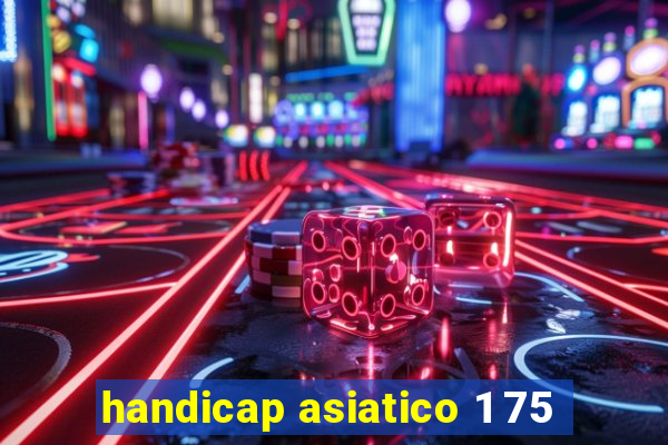 handicap asiatico 1 75