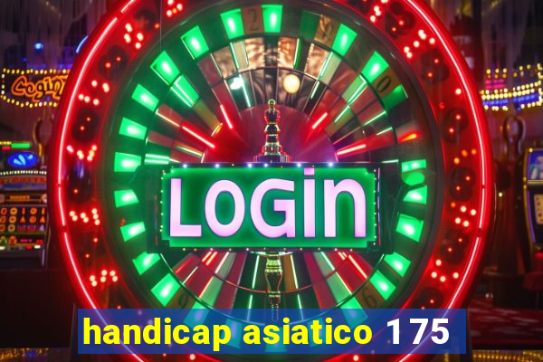 handicap asiatico 1 75