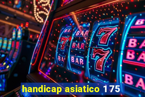 handicap asiatico 1 75