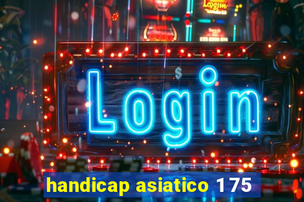 handicap asiatico 1 75