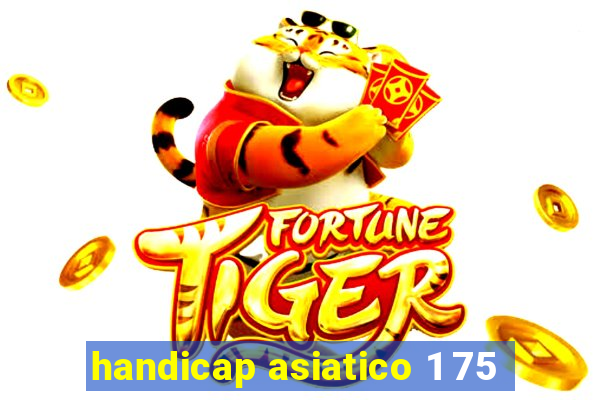 handicap asiatico 1 75