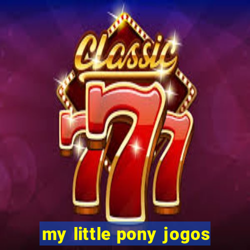 my little pony jogos