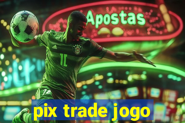 pix trade jogo