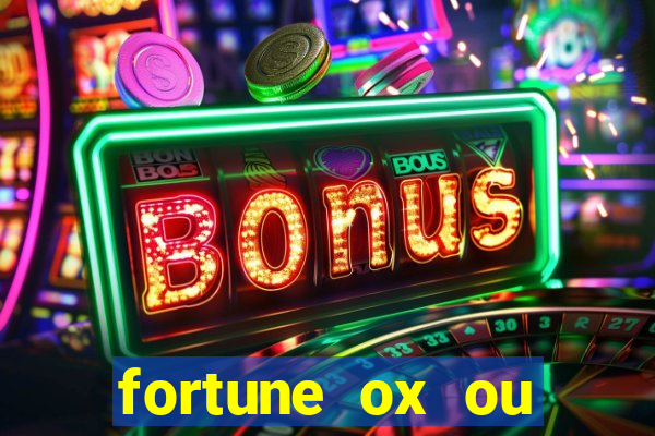 fortune ox ou fortune tiger