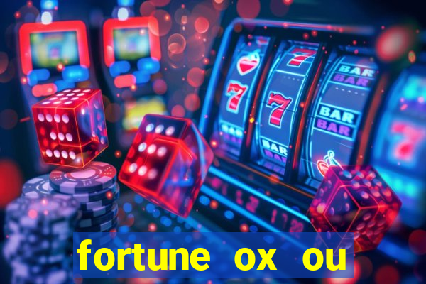 fortune ox ou fortune tiger