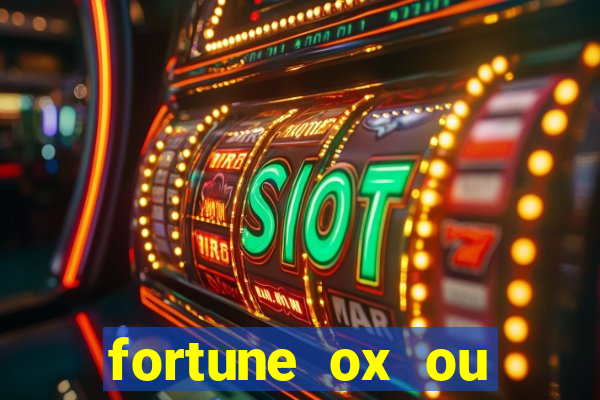 fortune ox ou fortune tiger