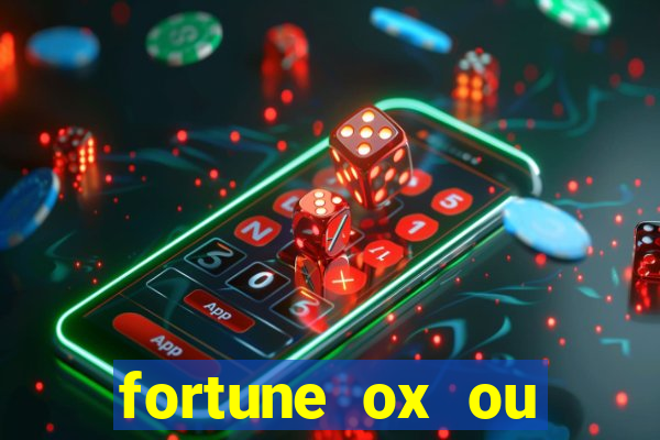 fortune ox ou fortune tiger