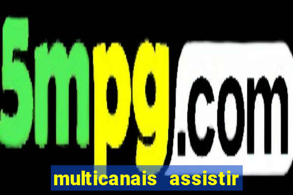 multicanais assistir real madrid