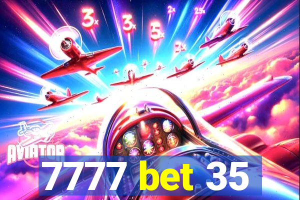 7777 bet 35