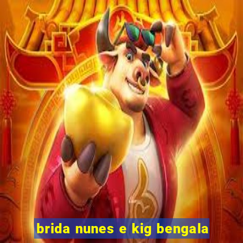 brida nunes e kig bengala