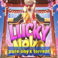 pure onyx torrent