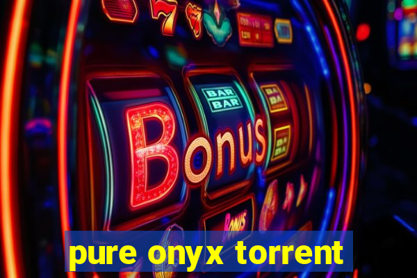 pure onyx torrent