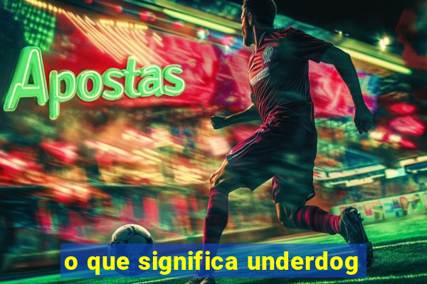 o que significa underdog