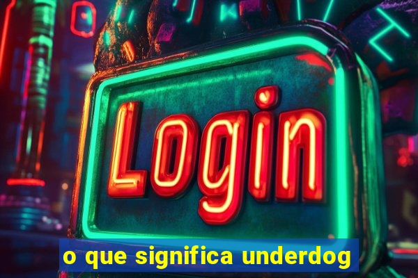 o que significa underdog