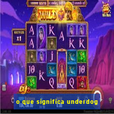 o que significa underdog