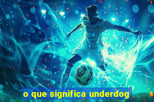 o que significa underdog