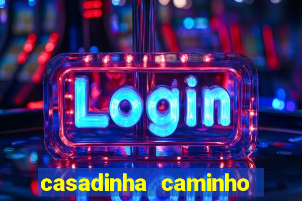 casadinha caminho da sorte