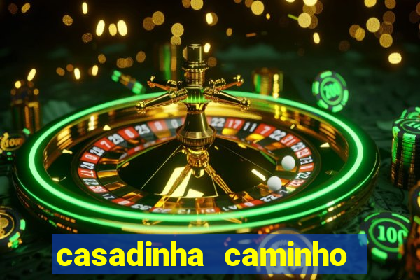 casadinha caminho da sorte