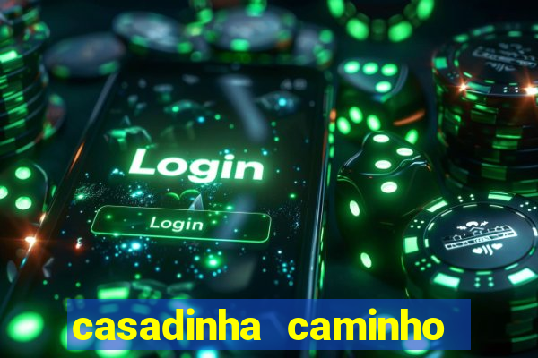 casadinha caminho da sorte