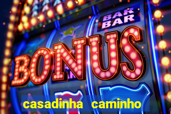 casadinha caminho da sorte