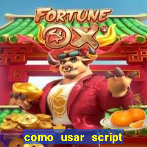 como usar script no cmsp