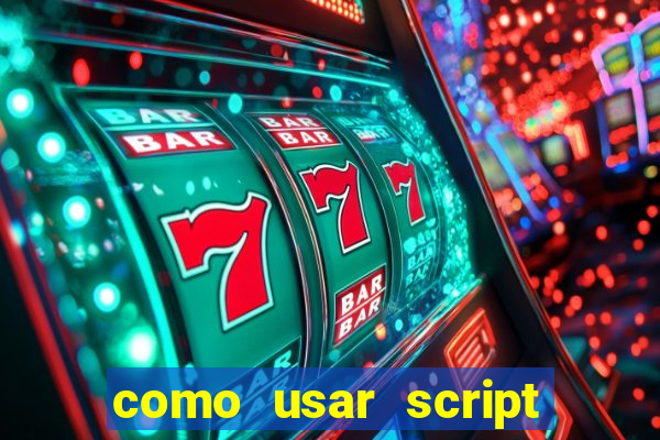 como usar script no cmsp