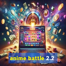 anime battle 2.2