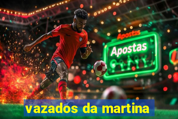 vazados da martina