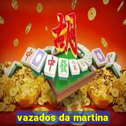 vazados da martina