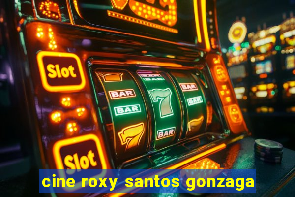 cine roxy santos gonzaga