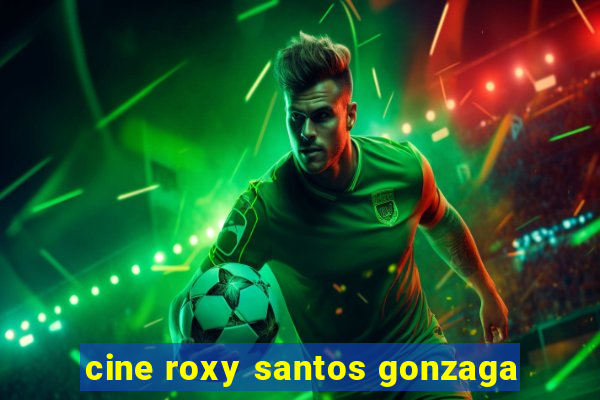 cine roxy santos gonzaga