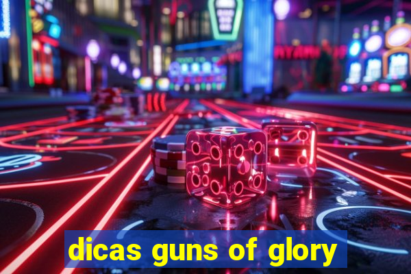 dicas guns of glory