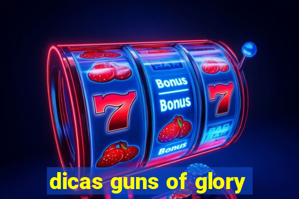 dicas guns of glory