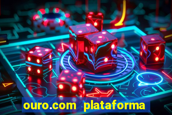 ouro.com plataforma de jogos