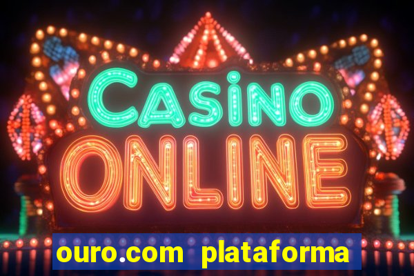 ouro.com plataforma de jogos