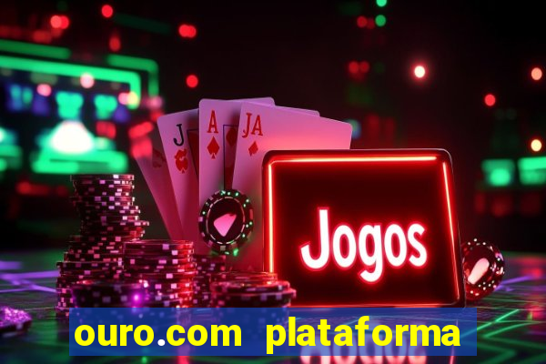 ouro.com plataforma de jogos