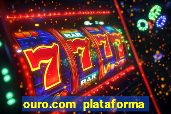 ouro.com plataforma de jogos