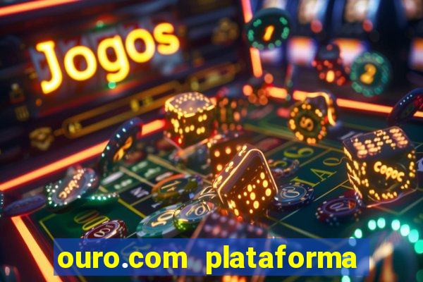 ouro.com plataforma de jogos