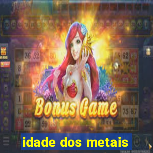 idade dos metais