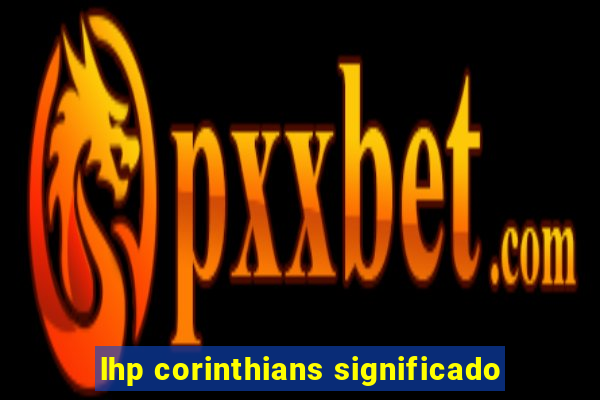 lhp corinthians significado