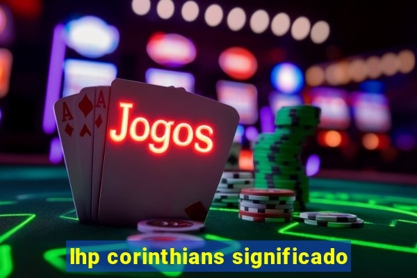 lhp corinthians significado