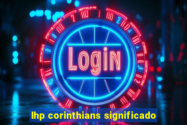 lhp corinthians significado