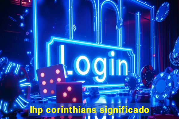 lhp corinthians significado