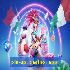 pin-up. casino. app.