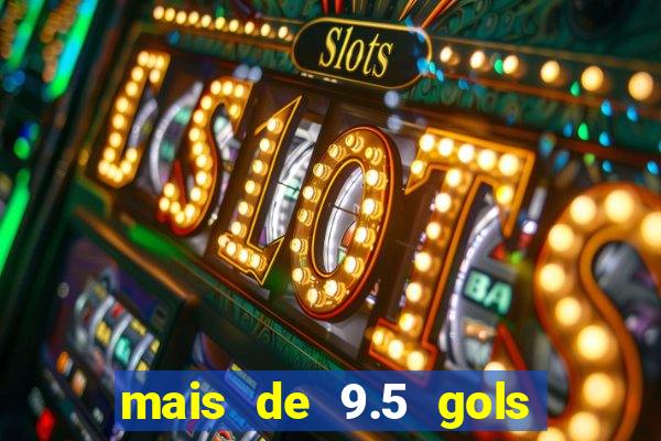 mais de 9.5 gols o que significa