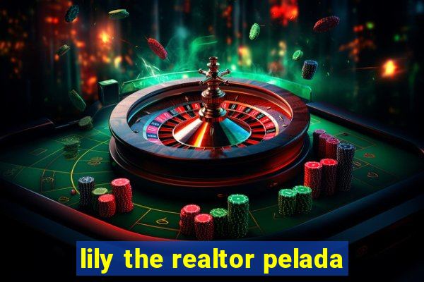 lily the realtor pelada