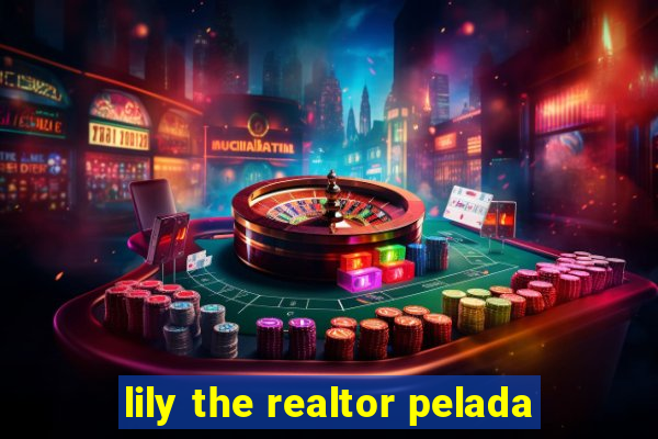 lily the realtor pelada