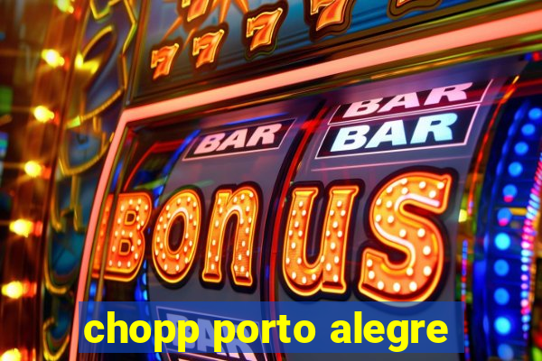 chopp porto alegre