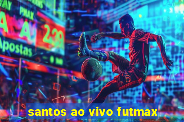 santos ao vivo futmax