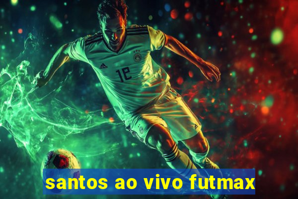 santos ao vivo futmax